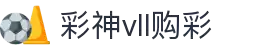 彩神vll官网-追求健康,你我一起成长